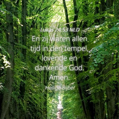 Picture 04 - Lukas 24:53 NLD - En zij waren allen tijd in den tempel, lovende en - Bible Verse Picture