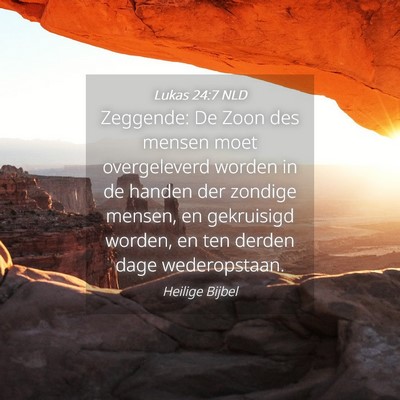 Picture 04 - Lukas 24:7 NLD - Zeggende: De Zoon des mensen moet overgeleverd - Bible Verse Picture