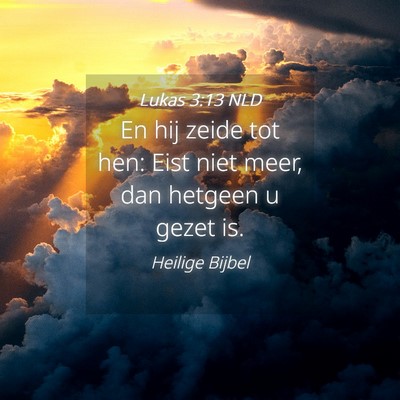 Picture 04 - Lukas 3:13 NLD - En hij zeide tot hen: Eist niet meer, dan hetgeen - Bible Verse Picture