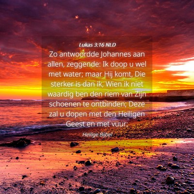 Picture 04 - Lukas 3:16 NLD - Zo antwoordde Johannes aan allen, zeggende: Ik - Bible Verse Picture