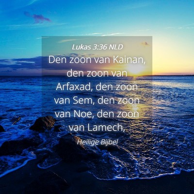 Picture 04 - Lukas 3:36 NLD - Den zoon van Kainan, den zoon van Arfaxad, den - Bible Verse Picture