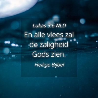 Picture 04 - Lukas 3:6 NLD - En alle vlees zal de zaligheid Gods - Bible Verse Picture