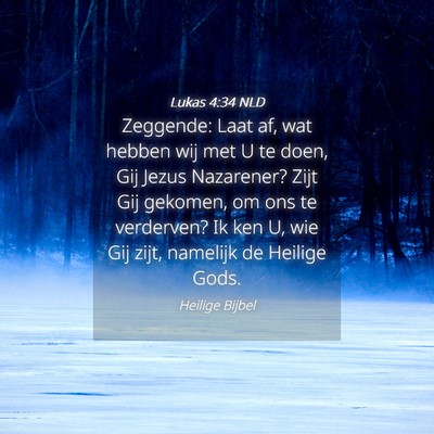 Picture 04 - Lukas 4:34 NLD - Zeggende: Laat af, wat hebben wij met U te doen, - Bible Verse Picture