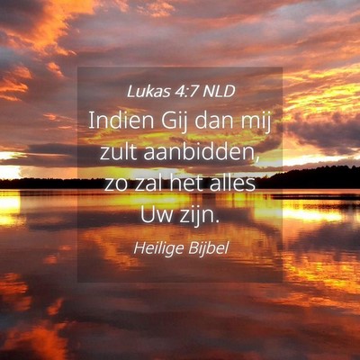 Picture 04 - Lukas 4:7 NLD - Indien Gij dan mij zult aanbidden, zo zal het - Bible Verse Picture