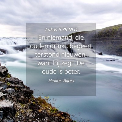 Picture 04 - Lukas 5:39 NLD - En niemand, die ouden drinkt, begeert terstond - Bible Verse Picture