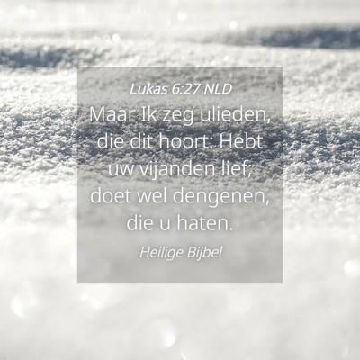 Picture 04 - Lukas 6:27 NLD - Maar Ik zeg ulieden, die dit hoort: Hebt uw - Bible Verse Picture