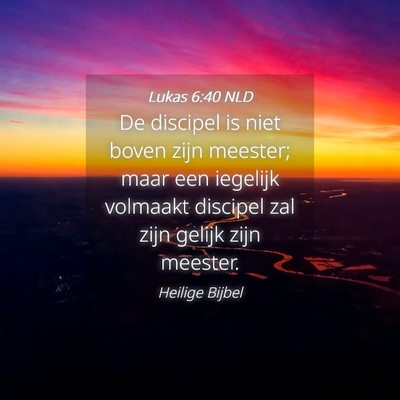 Picture 04 - Lukas 6:40 NLD - De discipel is niet boven zijn meester; maar een - Bible Verse Picture