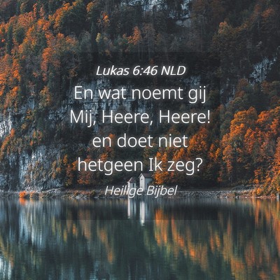 Picture 04 - Lukas 6:46 NLD - En wat noemt gij Mij, Heere, Heere! en doet niet - Bible Verse Picture