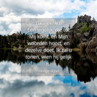 Picture 04 - Lukas 6:47 NLD - Een iegelijk, die tot Mij komt, en Mijn woorden - Bible Verse Picture