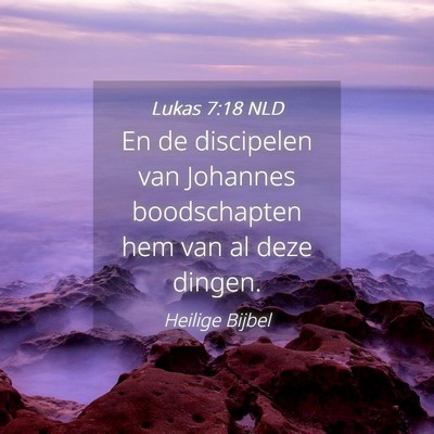 Picture 04 - Lukas 7:18 NLD - En de discipelen van Johannes boodschapten hem - Bible Verse Picture