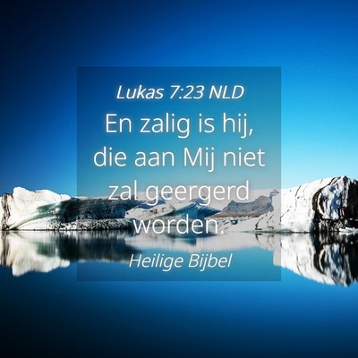Picture 04 - Lukas 7:23 NLD - En zalig is hij, die aan Mij niet zal geergerd - Bible Verse Picture