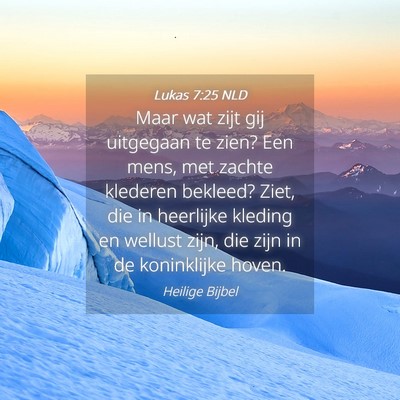 Picture 04 - Lukas 7:25 NLD - Maar wat zijt gij uitgegaan te zien? Een mens, - Bible Verse Picture