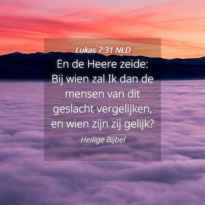 Picture 04 - Lukas 7:31 NLD - En de Heere zeide: Bij wien zal Ik dan de mensen - Bible Verse Picture