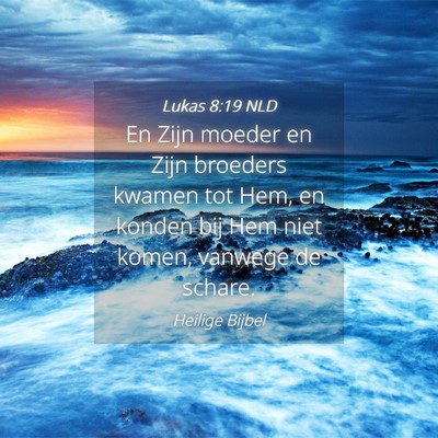 Picture 04 - Lukas 8:19 NLD - En Zijn moeder en Zijn broeders kwamen tot Hem, - Bible Verse Picture