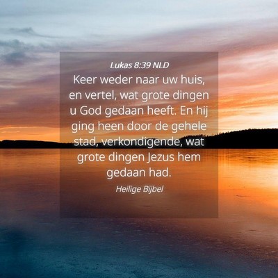Picture 04 - Lukas 8:39 NLD - Keer weder naar uw huis, en vertel, wat grote - Bible Verse Picture