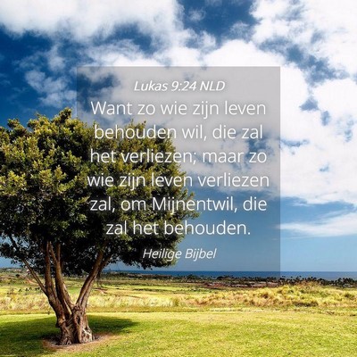 Picture 04 - Lukas 9:24 NLD - Want zo wie zijn leven behouden wil, die zal het - Bible Verse Picture