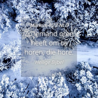 Picture 04 - Markus 4:23 NLD - Zo iemand oren heeft om te horen, die - Bible Verse Picture