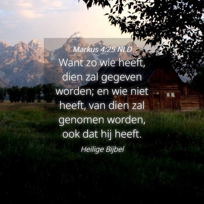 Picture 04 - Markus 4:25 NLD - Want zo wie heeft, dien zal gegeven worden; en - Bible Verse Picture