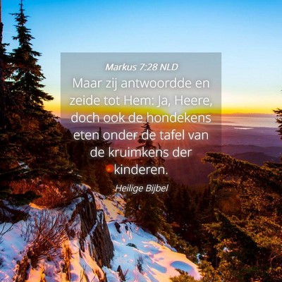 Picture 04 - Markus 7:28 NLD - Maar zij antwoordde en zeide tot Hem: Ja, Heere, - Bible Verse Picture