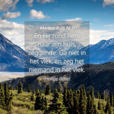 Picture 04 - Markus 8:26 NLD - En Hij zond hem naar zijn huis, zeggende: Ga niet - Bible Verse Picture