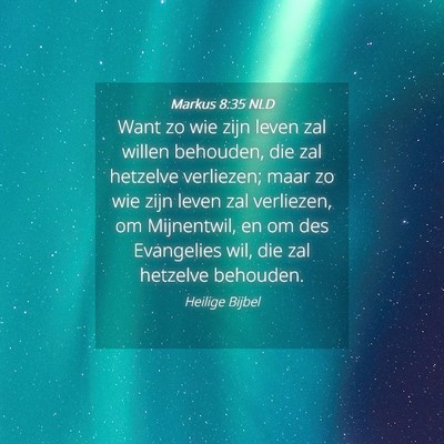 Picture 04 - Markus 8:35 NLD - Want zo wie zijn leven zal willen behouden, die - Bible Verse Picture