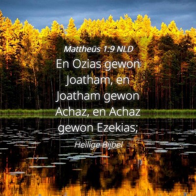 Picture 04 - Mattheüs 1:9 NLD - En Ozias gewon Joatham, en Joatham gewon Achaz, - Bible Verse Picture
