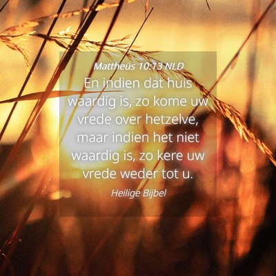 Picture 04 - Mattheüs 10:13 NLD - En indien dat huis waardig is, zo kome uw vrede - Bible Verse Picture