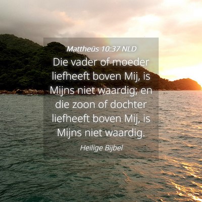 Picture 04 - Mattheüs 10:37 NLD - Die vader of moeder liefheeft boven Mij, is Mijns - Bible Verse Picture