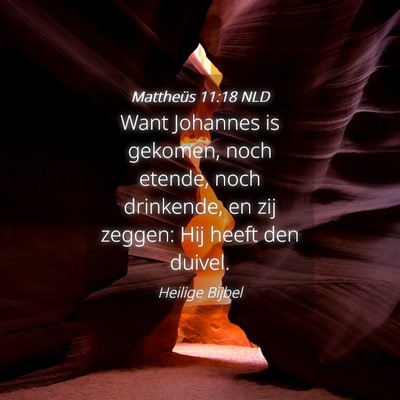 Picture 04 - Mattheüs 11:18 NLD - Want Johannes is gekomen, noch etende, noch - Bible Verse Picture