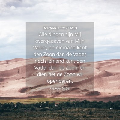 Picture 04 - Mattheüs 11:27 NLD - Alle dingen zijn Mij overgegeven van Mijn Vader; - Bible Verse Picture