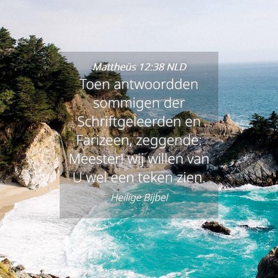 Picture 04 - Mattheüs 12:38 NLD - Toen antwoordden sommigen der Schriftgeleerden en - Bible Verse Picture