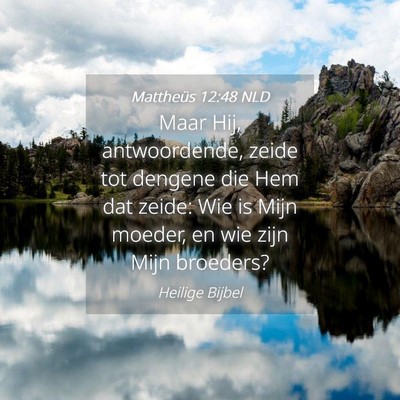 Picture 04 - Mattheüs 12:48 NLD - Maar Hij, antwoordende, zeide tot dengene die Hem - Bible Verse Picture