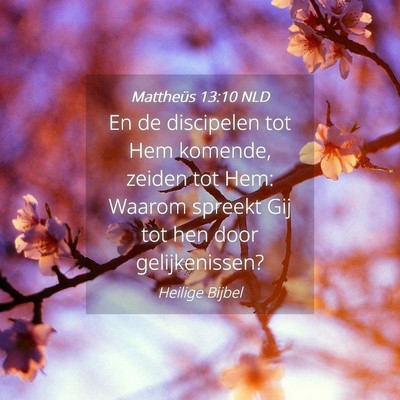 Picture 04 - Mattheüs 13:10 NLD - En de discipelen tot Hem komende, zeiden tot Hem: - Bible Verse Picture