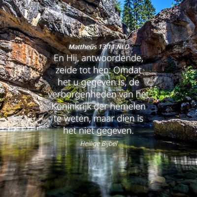 Picture 04 - Mattheüs 13:11 NLD - En Hij, antwoordende, zeide tot hen: Omdat het u - Bible Verse Picture