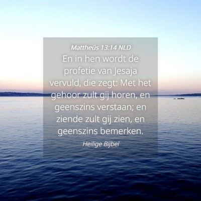 Picture 04 - Mattheüs 13:14 NLD - En in hen wordt de profetie van Jesaja vervuld, - Bible Verse Picture