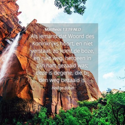 Picture 04 - Mattheüs 13:19 NLD - Als iemand dat Woord des Koninkrijks hoort, en - Bible Verse Picture