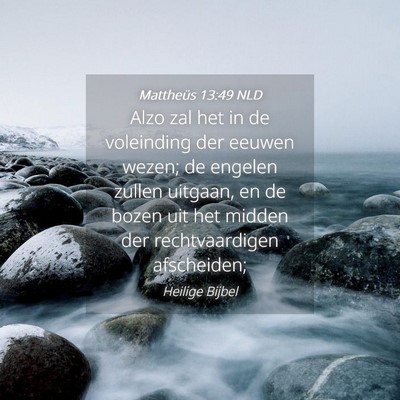 Picture 04 - Mattheüs 13:49 NLD - Alzo zal het in de voleinding der eeuwen wezen; - Bible Verse Picture