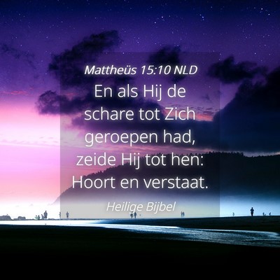 Picture 04 - Mattheüs 15:10 NLD - En als Hij de schare tot Zich geroepen had, zeide - Bible Verse Picture