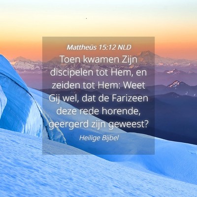 Picture 04 - Mattheüs 15:12 NLD - Toen kwamen Zijn discipelen tot Hem, en zeiden - Bible Verse Picture