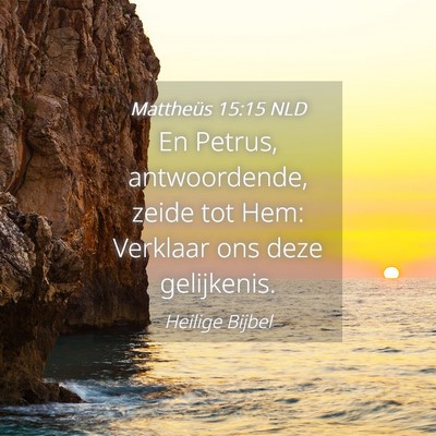 Picture 04 - Mattheüs 15:15 NLD - En Petrus, antwoordende, zeide tot Hem: Verklaar - Bible Verse Picture
