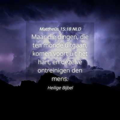 Picture 04 - Mattheüs 15:18 NLD - Maar die dingen, die ten monde uitgaan, komen - Bible Verse Picture