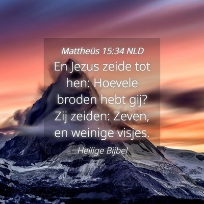 Picture 04 - Mattheüs 15:34 NLD - En Jezus zeide tot hen: Hoevele broden hebt gij? - Bible Verse Picture