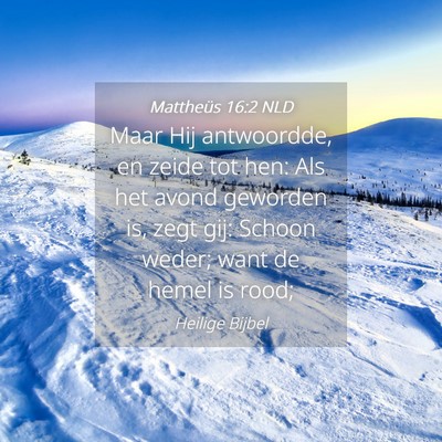 Picture 04 - Mattheüs 16:2 NLD - Maar Hij antwoordde, en zeide tot hen: Als het - Bible Verse Picture