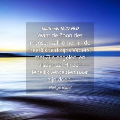 Picture 04 - Mattheüs 16:27 NLD - Want de Zoon des mensen zal komen in de - Bible Verse Picture