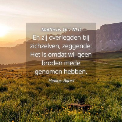 Picture 04 - Mattheüs 16:7 NLD - En zij overlegden bij zichzelven, zeggende: Het - Bible Verse Picture