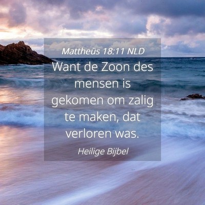 Picture 04 - Mattheüs 18:11 NLD - Want de Zoon des mensen is gekomen om zalig te - Bible Verse Picture