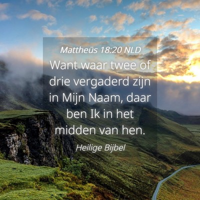 Picture 04 - Mattheüs 18:20 NLD - Want waar twee of drie vergaderd zijn in Mijn - Bible Verse Picture