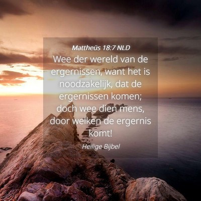 Picture 04 - Mattheüs 18:7 NLD - Wee der wereld van de ergernissen, want het is - Bible Verse Picture