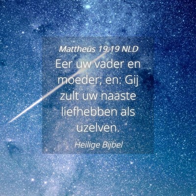 Picture 04 - Mattheüs 19:19 NLD - Eer uw vader en moeder; en: Gij zult uw naaste - Bible Verse Picture