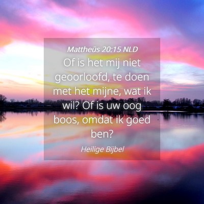 Picture 04 - Mattheüs 20:15 NLD - Of is het mij niet geoorloofd, te doen met het - Bible Verse Picture